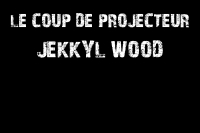Le Coup De Projecteur - Jekyll Wood