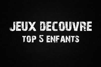 Jeux D&eacute;couvre : Top 5 Enfants